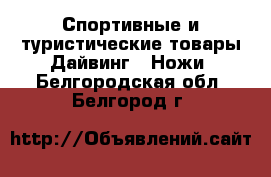 Спортивные и туристические товары Дайвинг - Ножи. Белгородская обл.,Белгород г.